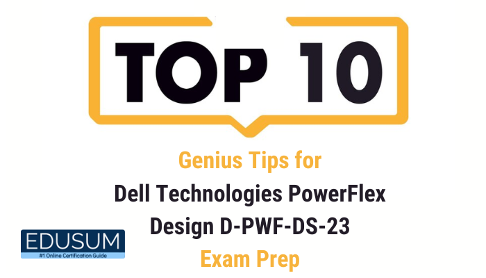 Top 10 Genius Tips for Dell Technologies PowerFlex Design D-PWF-DS-23 Exam Prep