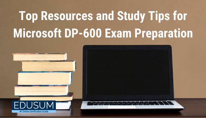 Top Resources and Study Tips for Microsoft DP-600 Exam Preparation