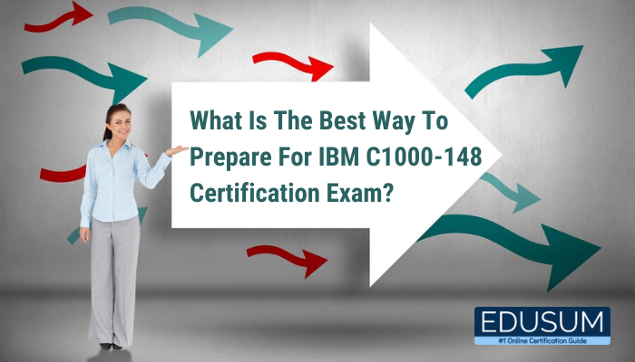 What Is The Best Way To Prepare For IBM C1000-148 Certification Exam?