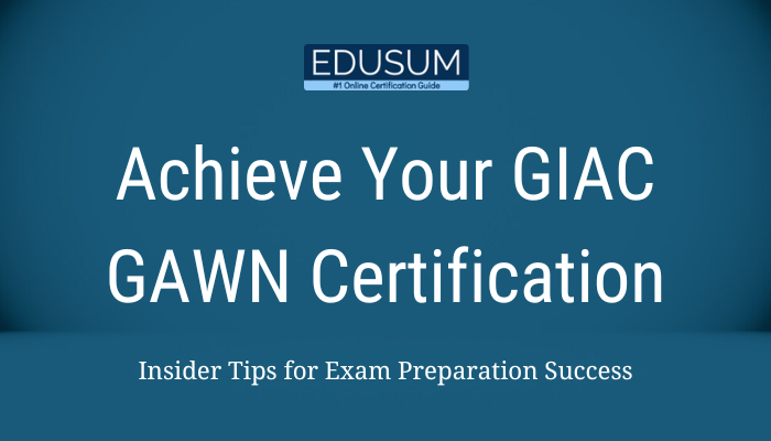 Achieve Your GIAC GAWN Certification Insider Tips for Exam Preparation Success
