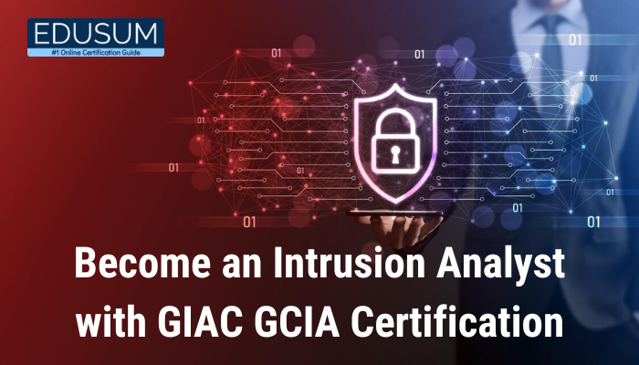 Become an Intrusion Analyst with GIAC GCIA Certification