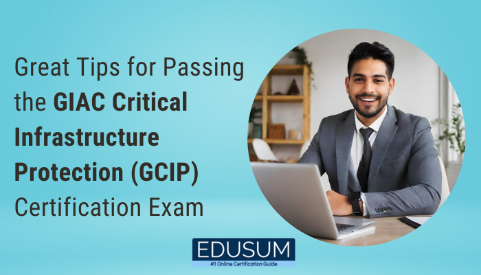 Great Tips for Passing the GIAC Critical Infrastructure Protection (GCIP) Certification Exam
