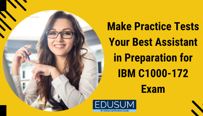 Make Practice Tests Your Best Assistant in Preparation for IBM C1000-172 Exam