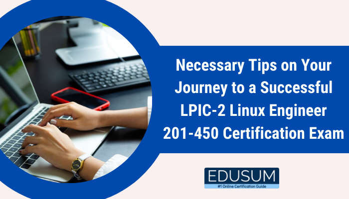 Necessary Tips on Your Journey to a Successful LPIC-2 Linux Engineer 201-450 Certification Exam
