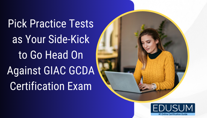Pick Practice Tests as Your Side-Kick to Go Head On Against GIAC GCDA Certification Exam