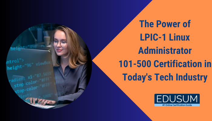 The Power of LPIC-1 Linux Administrator 101-500 Certification in Today's Tech Industry