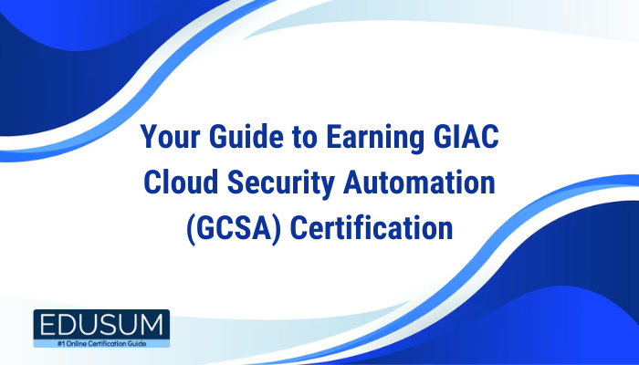 Your Guide to Earning GIAC Cloud Security Automation (GCSA) Certification