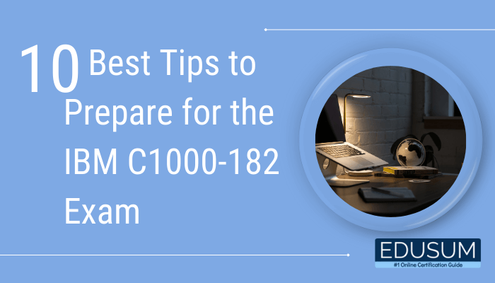 The image titled "10 Best Tips to Prepare for the IBM C1000-182 Exam" highlights practical advice for individuals preparing for this certification. It features a professional setup with a laptop, globe, and study materials, symbolizing focus and readiness. The inclusion of the Edusum logo reinforces its credibility as a trusted source for certification guidance, offering resources to help candidates succeed in their exam preparation journey.