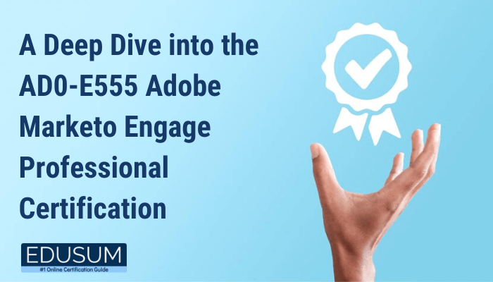 A Deep Dive into the AD0-E555 Adobe Marketo Engage Professional Certification, featuring a checkmark icon and an open hand below, with the Edusum logo at the bottom.