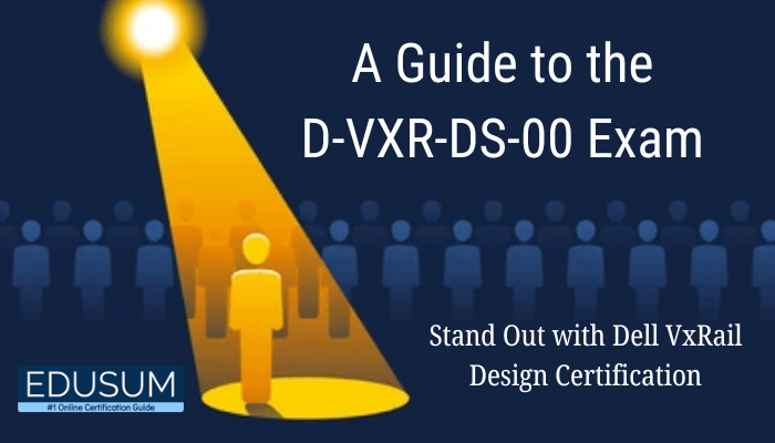 A spotlight illuminates a single figure in a crowd, symbolizing standing out. The image text reads: "A Guide to the D-VXR-DS-00 Exam" and "Stand Out with Dell VxRail Design Certification." The Edusum logo is displayed, emphasizing its expertise in certification guidance.