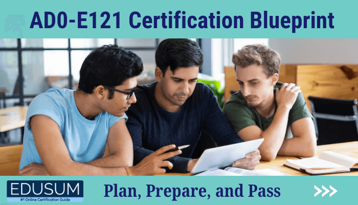 The image shows three young professionals seated at a table in a modern workspace. They are collaboratively reviewing a document on a tablet, suggesting teamwork and study preparation. The individuals are focused, with one pointing at the tablet and the others attentively observing. Above them, text reads, "AD0-E121 Certification Blueprint," written in bold, uppercase letters with a teal background. Below that, a subtitle says, "Plan, Prepare, and Pass," in a smaller font on a lighter blue background. The bottom-left corner features a logo for "EDUSUM" with the tagline "#1 Online Certification Guide.