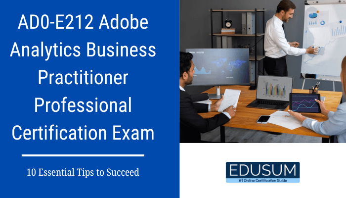 AD0-E212 Adobe Analytics Business Practitioner Professional Certification Exam 10 Essential Tips to Succeed