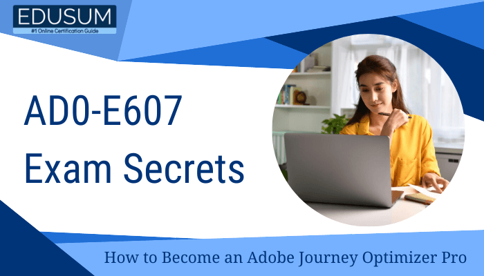 Graphic promoting 'AD0-E607 Exam Secrets: How to Become an Adobe Journey Optimizer Pro,' featuring the Edusum logo and an image of a woman working on a laptop, set against a blue and white design."