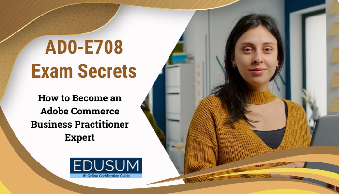 Banner image for AD0-E708 Exam Secrets: How to Become an Adobe Commerce Business Practitioner Expert, featuring a woman working on a laptop. The Edusum logo is displayed at the bottom.