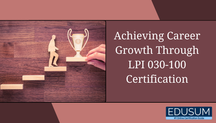 A graphic illustrating career growth, featuring a wooden figure climbing steps toward a trophy, symbolizing achievement. The right side includes the text "Achieving Career Growth Through LPI 030-100 Certification" alongside the EDUSUM logo, emphasizing certification success.