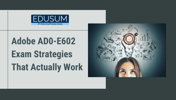 The image shows a banner with the title "Adobe AD0-E602 Exam Strategies That Actually Work," featuring the Edusum logo at the top. On the right side, there’s an illustration of a person looking up at a lightbulb surrounded by symbols related to study and planning.