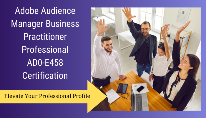 Adobe Audience Manager Business Practitioner Professional AD0-E458 Certification Elevate Your Professional Profile