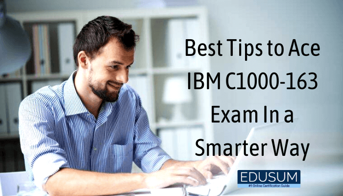 Best Tips to Ace IBM C1000-163 Exam In a Smarter Way