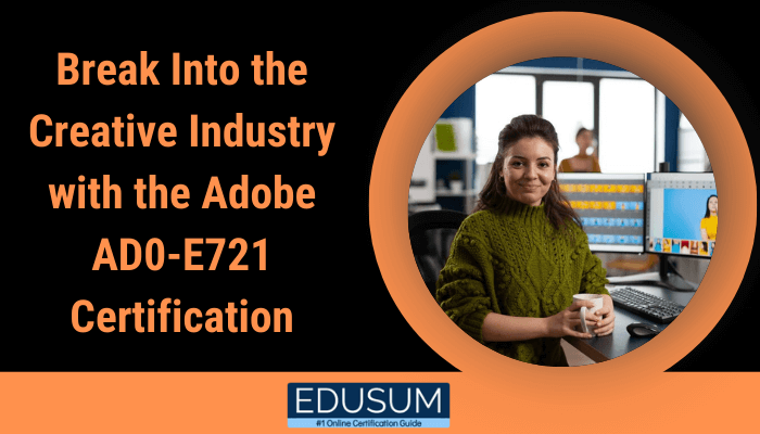 Person sitting at a desk with a computer, smiling while holding a cup of coffee. The text reads 'Break Into the Creative Industry with the Adobe AD0-E721 Certification' with the Edusum logo at the bottom.