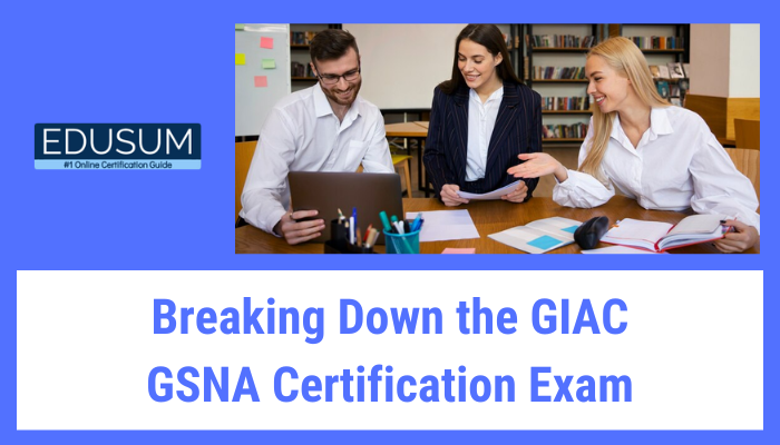Breaking Down the GIAC GSNA Certification Exam