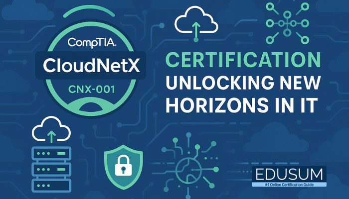 CompTIA CloudNetX CNX-001 Certification: Unlocking New Horizons in IT
