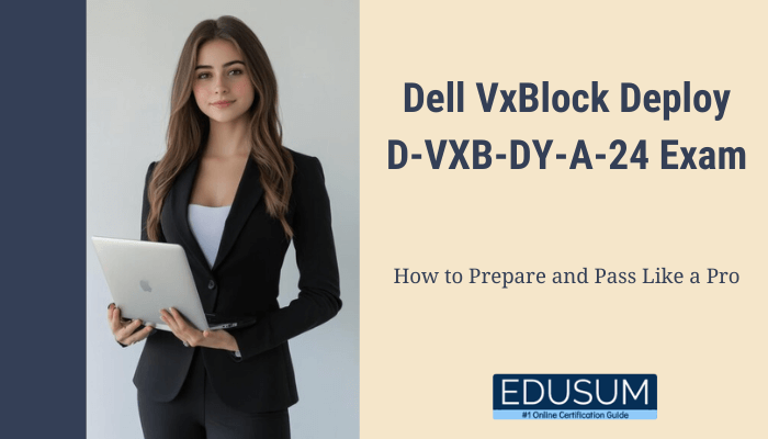 Dell VxBlock Deploy D-VXB-DY-A-24 Exam How to Prepare and Pass Like a Pro