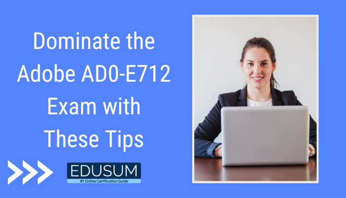 Dominate the Adobe AD0-E712 Exam with These Tips