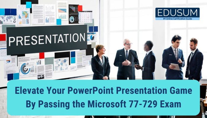Elevate Your PowerPoint Presentation Game By Passing the Microsoft 77-729 Exam