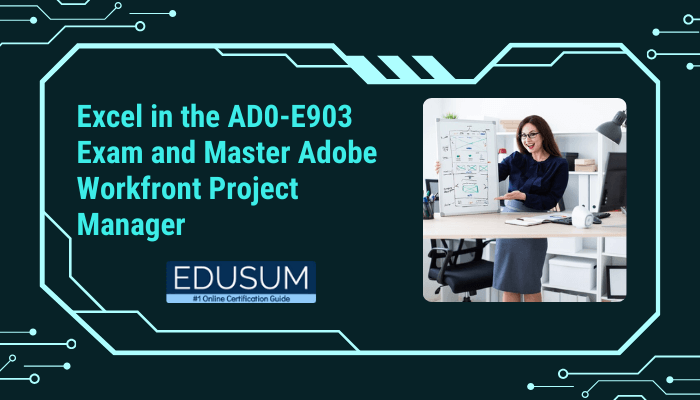 Excel in the AD0-E903 Exam and Master Adobe Workfront Project Manager