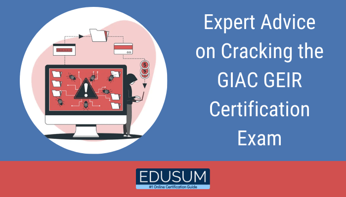 Expert Advice on Cracking the GIAC GEIR Certification Exam