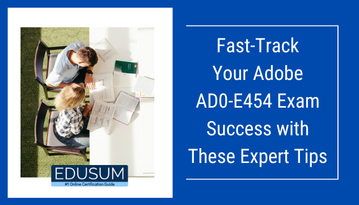 Fast-Track Your Adobe AD0-E454 Exam Success with These Expert Tips