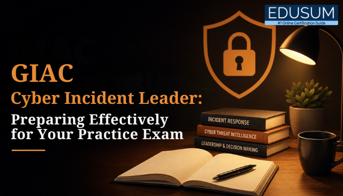 Feature image showing a warm-lit study desk with an open notebook, stacked cybersecurity books, a glowing shield lock icon, and the title GIAC Cyber Incident Leader: Preparing Effectively for Your Practice Exam prominently displayed.