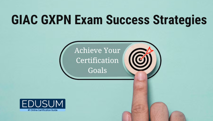 GIAC GXPN Exam Success Strategies Achieve Your Certification Goals