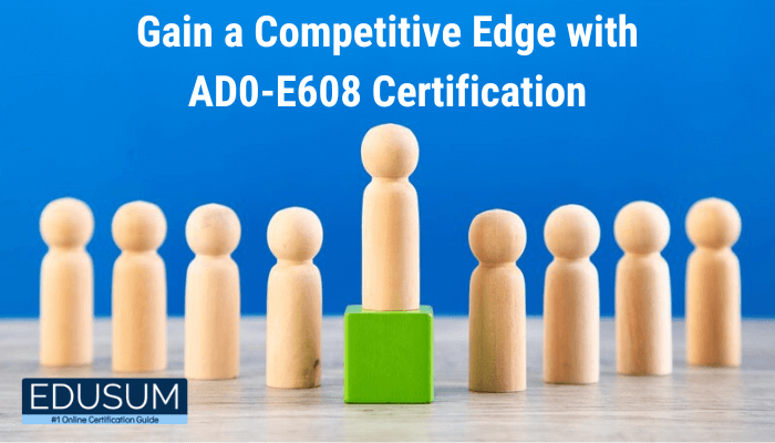 Wooden figures symbolizing a team with one figure elevated on a green block, representing the concept of gaining an edge, accompanied by the text 'Gain a Competitive Edge with AD0-E608 Certification' and the Edusum logo.