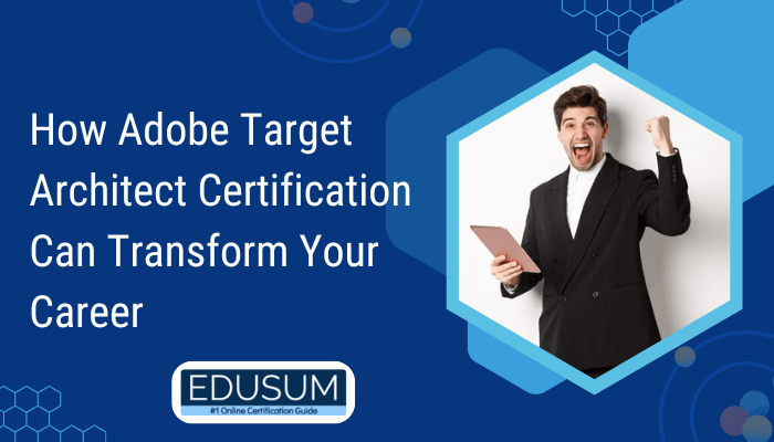 Promotional graphic with the title 'How Adobe Target Architect Certification Can Transform Your Career,' featuring a smiling professional holding a tablet and celebrating. The Edusum logo, labeled as '#1 Online Certification Guide,' is displayed at the bottom.