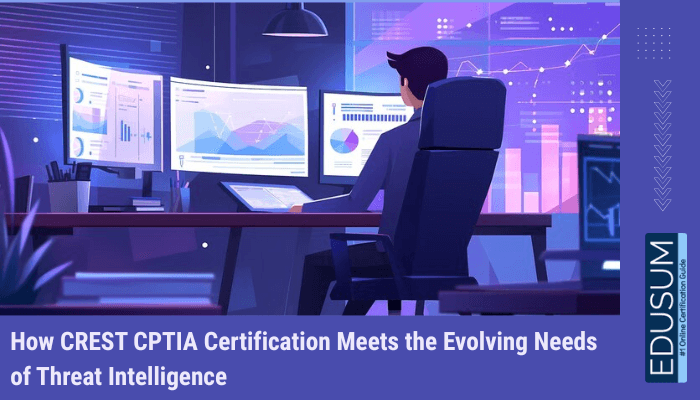 How CREST CPTIA Certification Meets the Evolving Needs of Threat Intelligence
