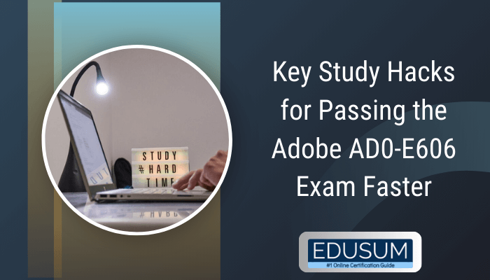 Key Study Hacks for Passing the Adobe AD0-E606 Exam Faster - Edusum banner featuring a workspace with a laptop, study light, and motivational sign reading 'Study Hard Time.'