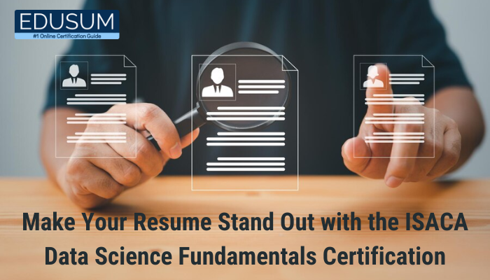 Make Your Resume Stand Out with the ISACA Data Science Fundamentals Certification