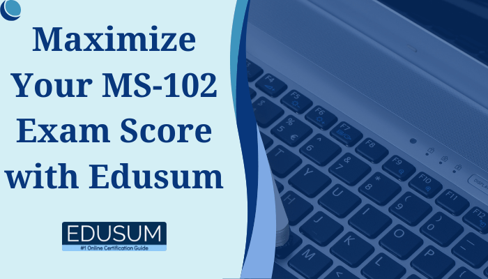 Boost your MS-102 exam success with Edusum's comprehensive online certification guide