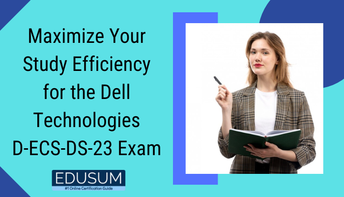 Maximize Your Study Efficiency for the Dell Technologies D-ECS-DS-23 Exam