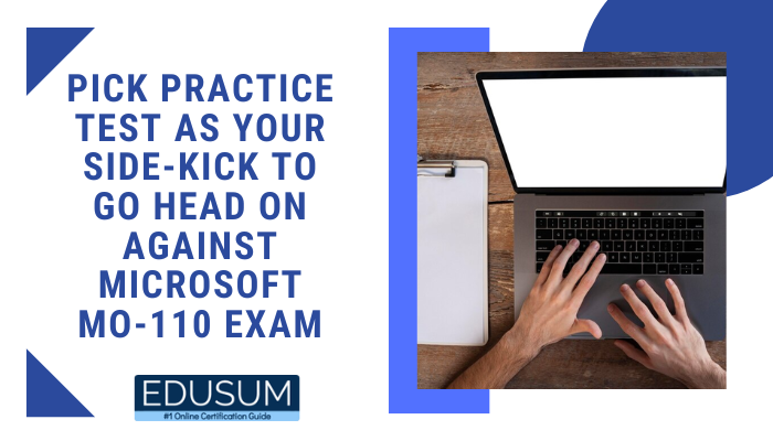 Pick Practice Test as Your Side-Kick to Go Head On Against Microsoft MO-110 Exam