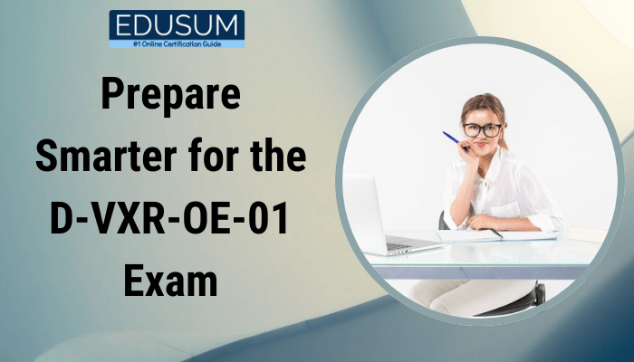 The image depicts a preparation guide for the "D-VXR-OE-01 Exam" provided by Edusum. It features a text heading that reads "Prepare Smarter for the D-VXR-OE-01 Exam," alongside a circular image of a person sitting at a desk, holding a pen, and looking thoughtful, with a laptop in view. The Edusum logo appears at the top, emphasizing it as a certification resource.