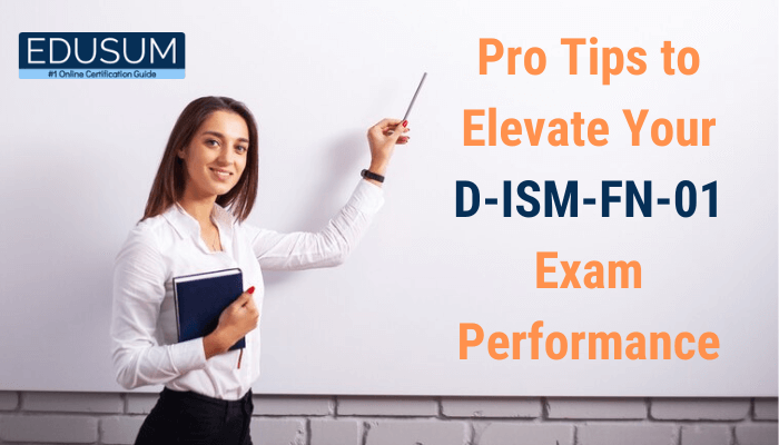 Pro Tips to Elevate Your D-ISM-FN-01 Exam Performance