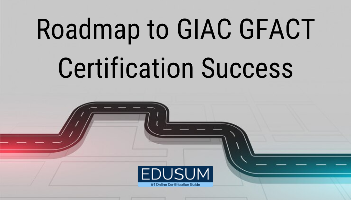 Roadmap to GIAC GFACT Certification Success