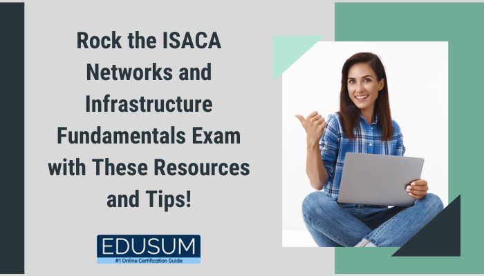 Rock the ISACA Networks and Infrastructure Fundamentals Exam with These Resources and Tips!