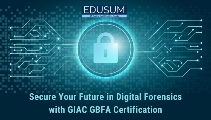 Secure Your Future in Digital Forensics with GIAC GBFA Certification