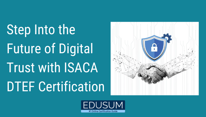 Step into the Future of Digital Trust with ISACA DTEF Certification. Edusum logo below. A handshake graphic with a shield and padlock symbol representing digital trust.