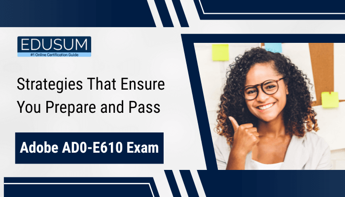 Strategies That Ensure You Prepare and Pass Adobe AD0-E610 Exam