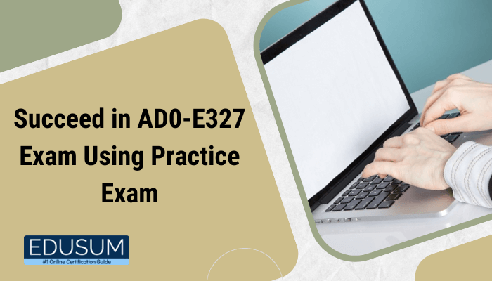 Promotional graphic for Edusum featuring the text 'Succeed in AD0-E327 Exam Using Practice Exam' with an image of hands typing on a laptop keyboard.