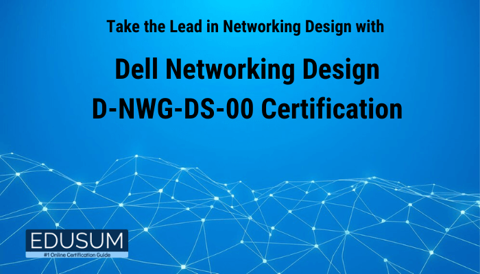 A blue background with network design elements, showcasing the text 'Take the Lead in Networking Design with Dell Networking Design D-NWG-DS-00 Certification,' and the Edusum logo at the bottom.